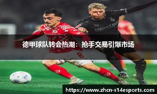 德甲球队转会热潮：抢手交易引爆市场
